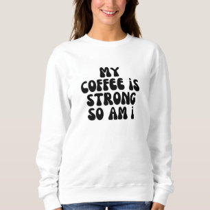 Sweatshirt Mon café est fort, alors suis-je