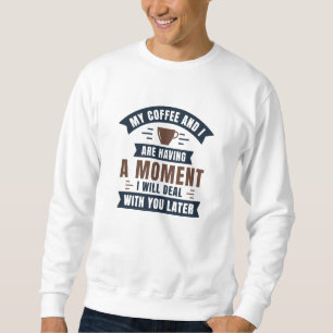 Sweatshirt Mon Café Et Moi Avons Un Moment