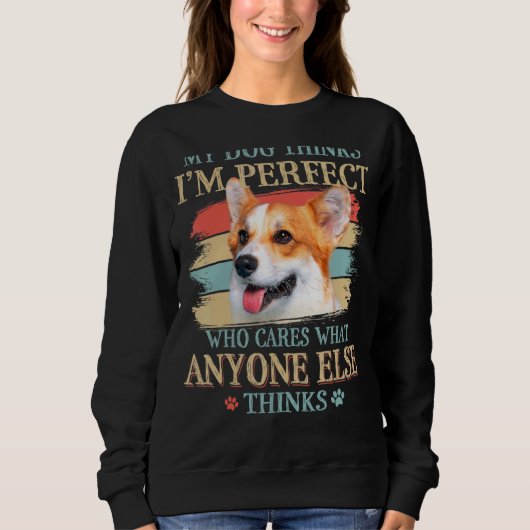 Sweatshirt Mon chien pense que je suis parfait Pembroke Welsh (Devant)