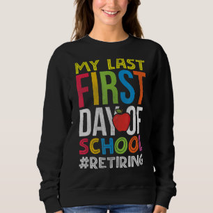 Sweatshirt Mon Dernier Premier Jour De Retraite De Professeur