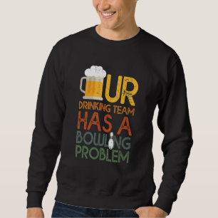 Sweatshirt Mon Équipe Boire A Un Problème De Bowling Pour Bow