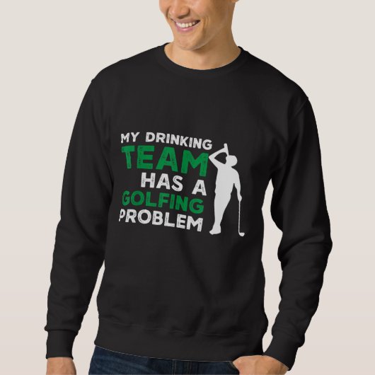 Sweatshirt Mon équipe de boisson a un problème de golf drôle (Devant)