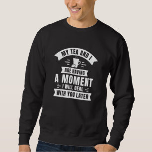 Sweatshirt Mon Thé Et Moi Avons Un Moment