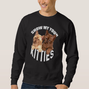 Sweatshirt Montrez-Moi Votre Chatte Kitties Pun Montrez-Moi V