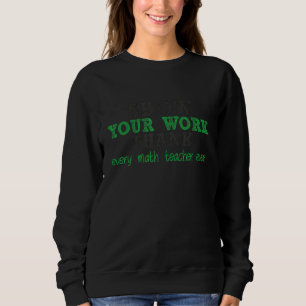 Sweatshirt Montrez Votre Travail Merci Prof De Maths 21