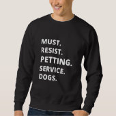Sweatshirt Must Resist Petting Service Dogs (Devant)