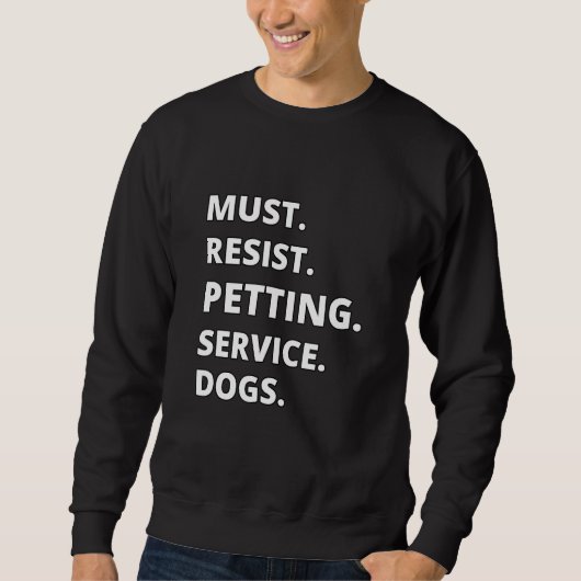 Sweatshirt Must Resist Petting Service Dogs (Devant)