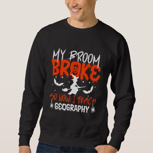 Sweatshirt My Broom Broke So Now I Teach Geography Teacher Ha (Devant)