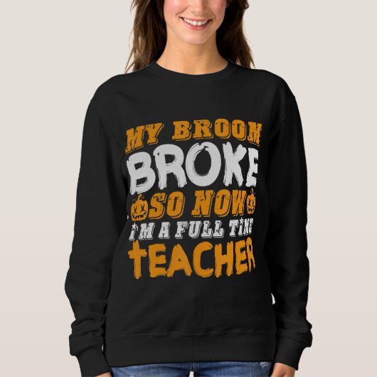 Sweatshirt My Broom Broke So Now I'm A Teacher Halloween (Devant)