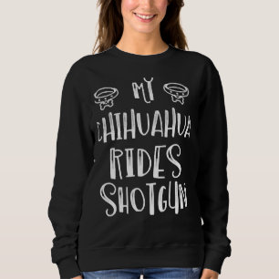 Sweatshirt My Chihuahua Rides Shotgun Dog