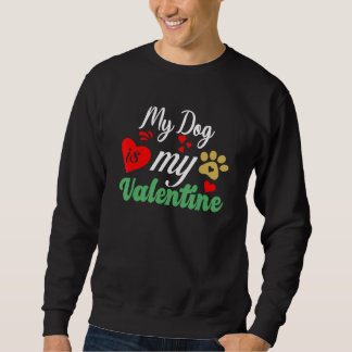 Sweatshirt My Dog Is My Valentine Day Heart Love Dog  Valenti