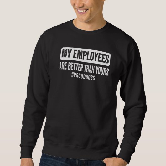 Sweatshirt My employees are better than yours Employee apprec (Devant)