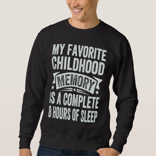 Sweatshirt My Favorite Childhood Memory Is A Complete 8 Hours (Devant)