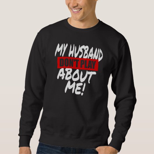 Sweatshirt My Husband Don't Play About Me Matching Couple Wif (Devant)