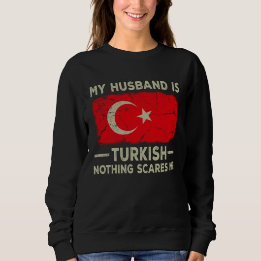Sweatshirt My Husband is Turkish Nothing Scares Me Wife (Devant)