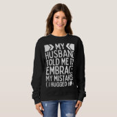 Sweatshirt My Husband Told Me To Embrace My Mistakes I Hugged (Devant entier)