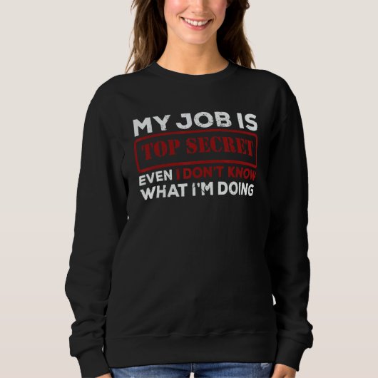 Sweatshirt My Job Is Top Secret Even I Don't Know What I'm Do (Devant)