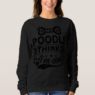 Sweatshirt My Poodle pense que je suis propriétaire de Cool P