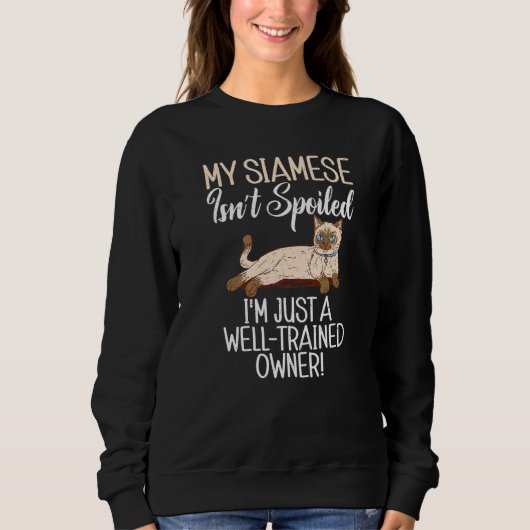 Sweatshirt My Siamese isnt spoiled im just a well trained Own (Devant)