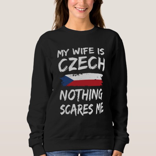 Sweatshirt My Wife Is Czech Nothing Scares Me Czech Republic  (Devant)