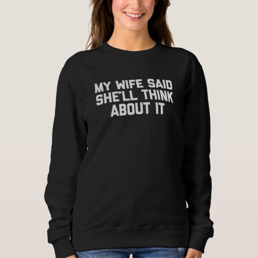 Sweatshirt My Wife Said She'll Think About It Saying Husban (Devant)