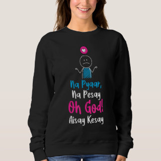 Sweatshirt Na Pyaar Na Pesay Oh God Aisay Kesay Funny Sarcast