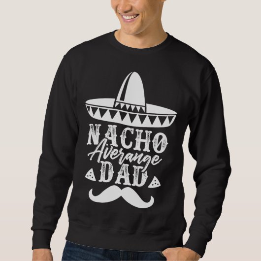 Sweatshirt Nacho Average Dad Father s Day Mexican Daddy Pride (Devant)