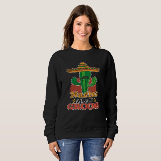 Sweatshirt Nacho Average Groom Nacho Average Mexican Wedding (Devant entier)