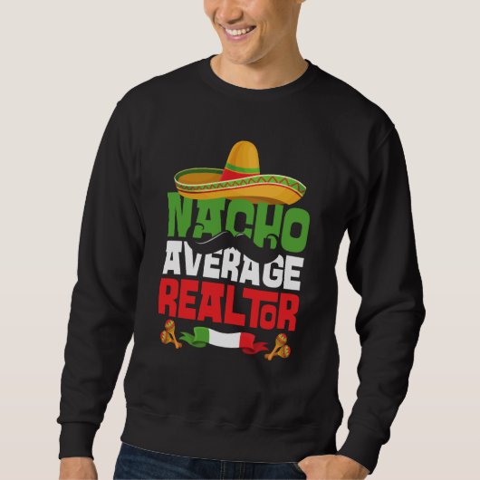 Sweatshirt Nacho Average Realtor Cinco De Mayo Mexican Fiesta (Devant)