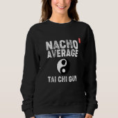Sweatshirt Nacho Average Tai Chi Guy! Funny Tai Chi Beginners (Devant)
