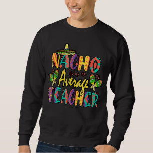 Sweatshirt Nacho Enseignant Moyen Cinco De Mayo Fiesta Mexica