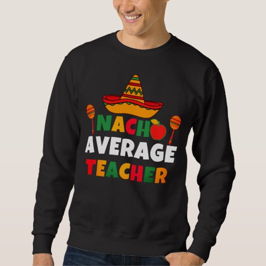Sweatshirt Nacho Enseignant moyen Funny Cinco de Mayo Enseign (Devant)