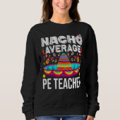 Sweatshirt Nacho Moyen Pe Enseignant Cinco De Mayo Physique E (Devant)