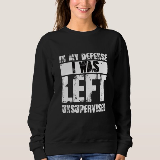 Sweatshirt Naughty Jokes Sarcasm In My Defense I Was Left Uns (Devant)