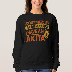 Sweatshirt N'Avez Pas Besoin D'Alarme Horloge J'Ai Akita Pet
