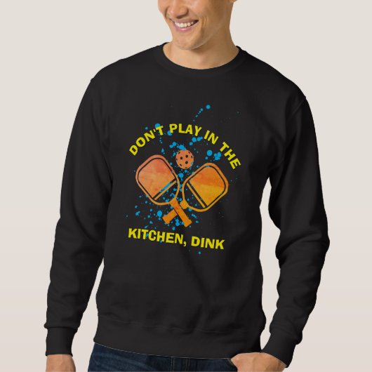 Sweatshirt NE JOUEZ PAS DANS LA CUISINE, DINK Pickleball (Devant)