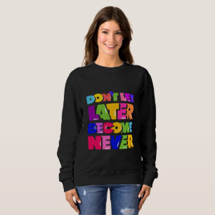Sweatshirt Ne laissez pas plus tard devenir jamais un devis m