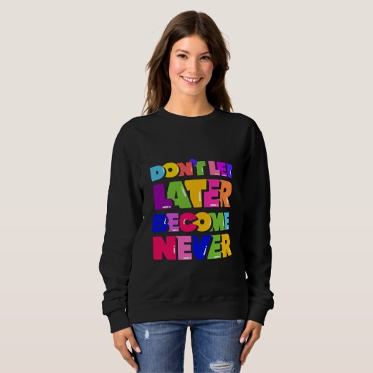 Sweatshirt Ne laissez pas plus tard devenir jamais un devis m (Devant entier)