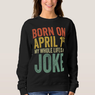 Sweatshirt Né Le 1Er Avril Ma Vie Est Une Blague April Fools