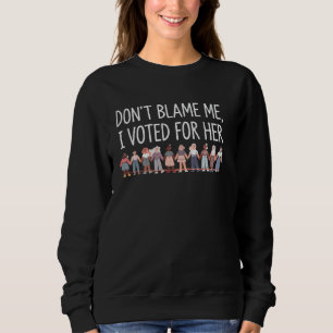 Sweatshirt Ne me blâmez pas J'ai voté pour elle - Intersec fé