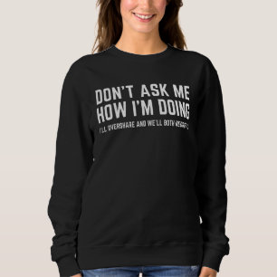 SWEATSHIRT NE ME DEMANDEZ PAS COMMENT JE SUIS EN TRAIN DE FAI