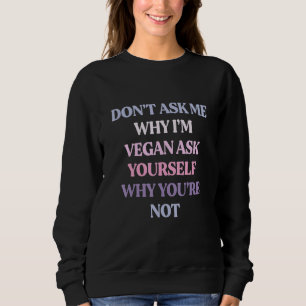 Sweatshirt Ne me demandez pas pourquoi je suis Vegan Demandez