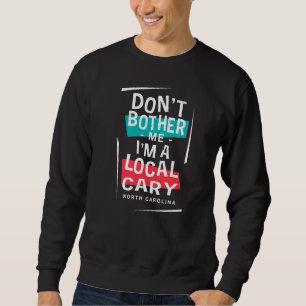 Sweatshirt Ne me dérange pas Je suis un Cary local Voyage de