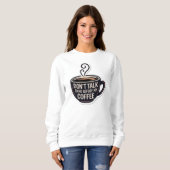 Sweatshirt ne me parle pas avant mon café, ma tasse, (Devant entier)