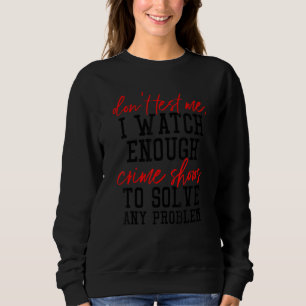 Sweatshirt Ne Me Teste Pas, Je Regarde Assez D'émissions Crim