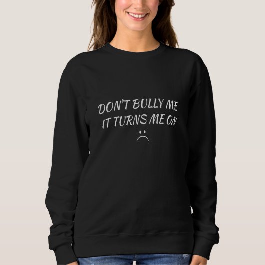 Sweatshirt Ne m'intimide pas, ça m'excite en disant drôle (Devant)