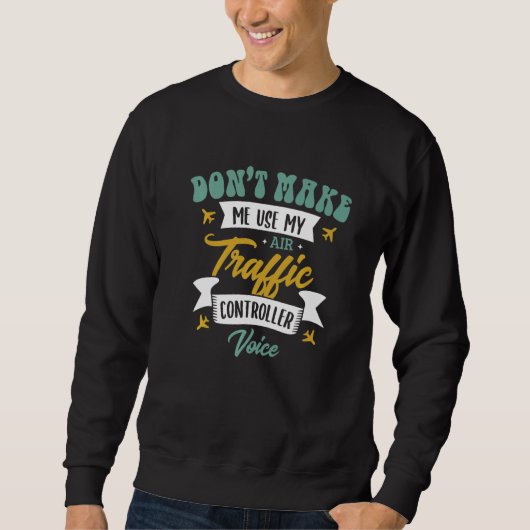 Sweatshirt Ne m'oblige pas à utiliser ma voix de contrôleur d (Devant)