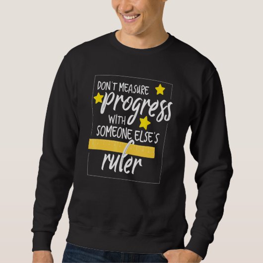 Sweatshirt Ne Pas Mesurer Le Progrès Avec Quelqu'Un D'Autre T (Devant)