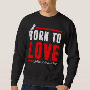Sweatshirt Né pour aimer Golden Retriever Chien