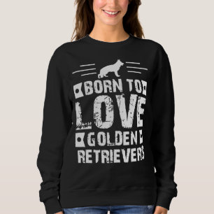 Sweatshirt Né pour aimer Golden Retrievers